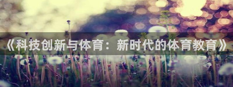 3377体育官网下载平台APP：《科技创新与体育：新时代的体