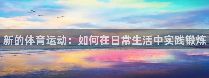 3377体育官方正版app娱乐首页官网下载：新的体育