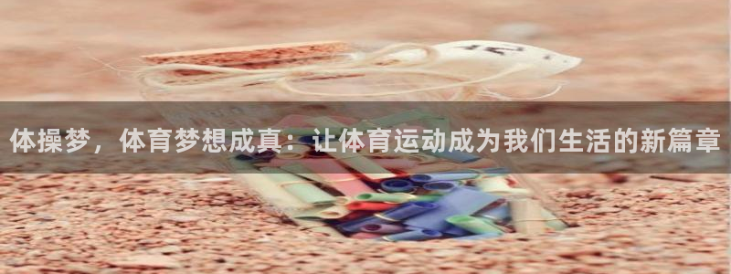 3377体育官网下载软件：体操梦，体育梦想成真：让体育运动成