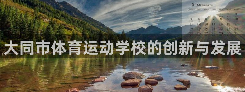 注册3377体育官方正版app：大同市体育运动学校的创新与发